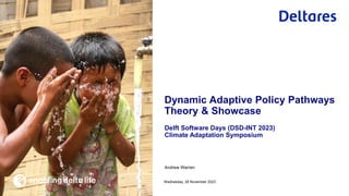 Andrew Warren
Delft Software Days (DSD-INT 2023)
Climate Adaptation Symposium
Wednesday, 28 November 2023
Dynamic Adaptive Policy Pathways
Theory & Showcase
 