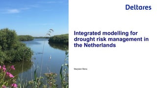 Marjolein Mens
Integrated modelling for
drought risk management in
the Netherlands
 