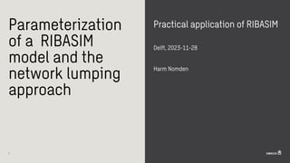 Parameterization
of a RIBASIM
model and the
network lumping
approach
Practical application of RIBASIM
Delft, 2023-11-28
Harm Nomden
1
 