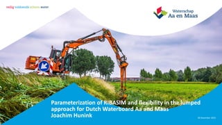 Parameterization of RIBASIM and flexibility in the lumped
approach for Dutch Waterboard Aa and Maas
Joachim Hunink 28 November 2023
 
