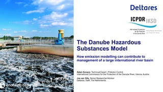 Adam Kovacs, Technical Expert - Pollution Control
International Commission for the Protection of the Danube River, Vienna, Austria
Jos van Gils, Senior Researcher/Advisor
Deltares, Delft, The Netherlands
How emission modelling can contribute to
management of a large international river basin
The Danube Hazardous
Substances Model
 