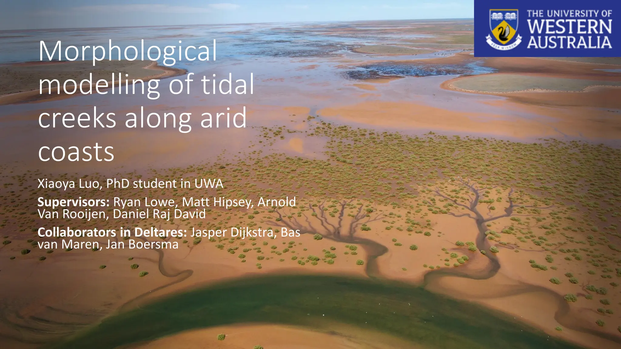 Morphological
modelling of tidal
creeks along arid
coasts
Xiaoya Luo, PhD student in UWA
Supervisors: Ryan Lowe, Matt Hipsey, Arnold
Van Rooijen, Daniel Raj David
Collaborators in Deltares: Jasper Dijkstra, Bas
van Maren, Jan Boersma
 