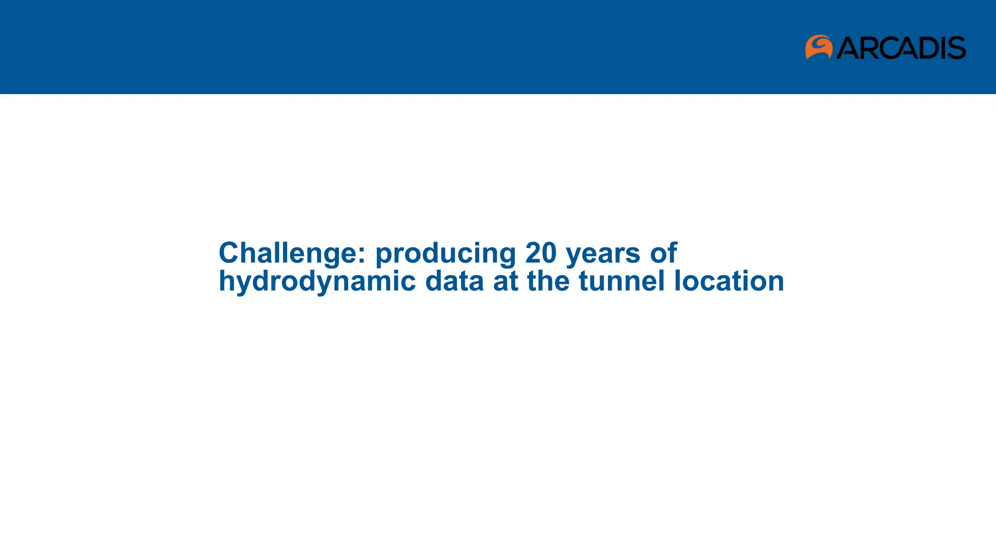 Challenge: producing 20 years of
hydrodynamic data at the tunnel location
 