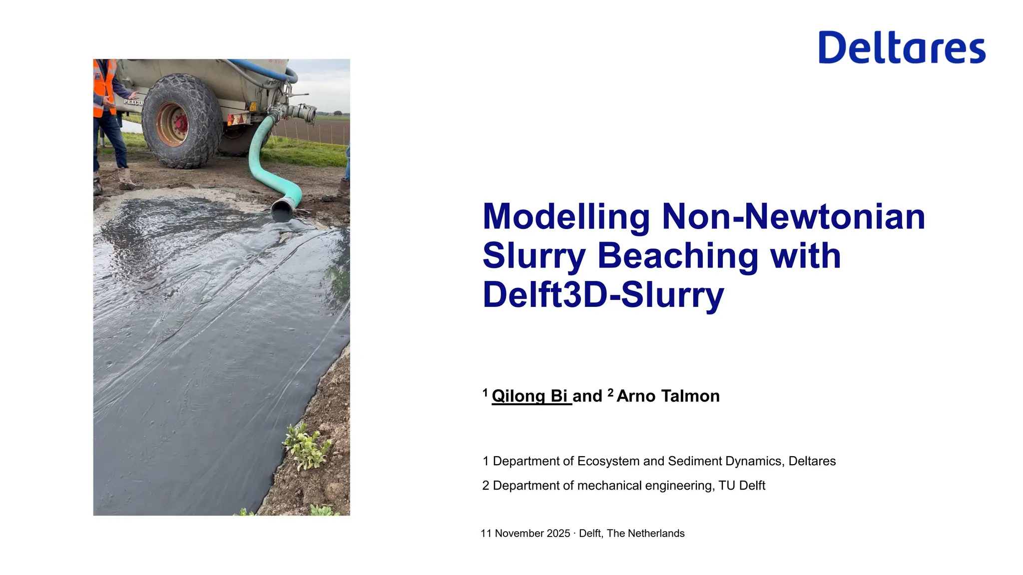 1 Qilong Bi and 2 Arno Talmon
1 Department of Ecosystem and Sediment Dynamics, Deltares
2 Department of mechanical engineering, TU Delft
11 November 2025 ∙ Delft, The Netherlands
Modelling Non-Newtonian
Slurry Beaching with
Delft3D-Slurry
 