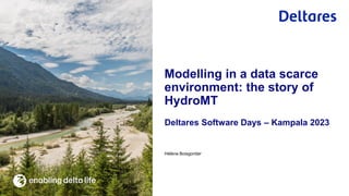 Hélène Boisgontier
Deltares Software Days – Kampala 2023
Modelling in a data scarce
environment: the story of
HydroMT
 