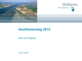 24 juni 2015
GeoKlantendag 2015
Joris van Ruijven
 