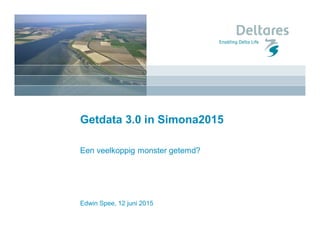 Edwin Spee, 12 juni 2015
Getdata 3.0 in Simona2015
Een veelkoppig monster getemd?
 