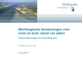 14 juni 2017
Morfologische berekeningen voor
rivier en kust: stand van zaken
Willem Ottevanger en Emiel Moerman
D-HYDRO Symposium, Delft
 