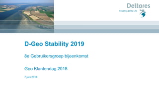 D-Geo Stability 2019
8e Gebruikersgroep bijeenkomst
Geo Klantendag 2018
7 juni 2018
 