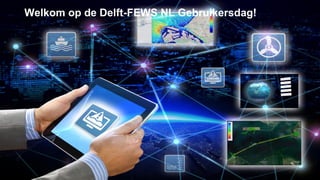 Welkom op de Delft-FEWS NL Gebruikersdag!
 