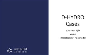 D-HYDRO
Cases
stresstest light
versus
stresstest met rioolmodel
 