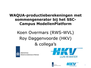 WAQUA-productieberekeningen met
sommengenerator bij het SSC-
Campus ModellenPlatform
Koen Overmars (RWS-WVL)
Roy Daggenvoorde (HKV)
& collega’s
1
 