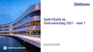 Olav van Duin Herman Haaksma Bas
Stengs Ilonka ten Broeke 15 juni 2021
Delft-FEWS NL
Gebruikersdag 2021 - deel 1
 