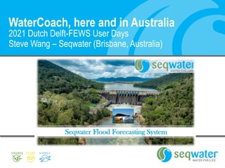WaterCoach, here and in Australia
2021 Dutch Delft-FEWS User Days
Steve Wang – Seqwater (Brisbane, Australia)
 