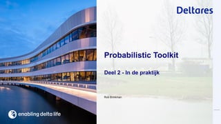 Rob Brinkman
Deel 2 - In de praktijk
Probabilistic Toolkit
 