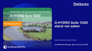 Govert Verhoeven & Arthur van Dam
D-HYDRO Gebruikersdag - Stad en land, 22 juni 2022
D-HYDRO Suite 1D2D
stand van zaken
 