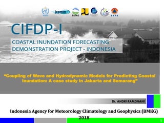 1
BMKG
Dr. ANDRI RAMDHANI
Indonesia Agency for Meteorology Climatology and Geophysics (BMKG)
2018
http://peta-maritim.bmkg.go.id/cifdp/maps“Coupling of Wave and Hydrodynamic Models for Predicting Coastal
Inundation: A case study in Jakarta and Semarang”
 