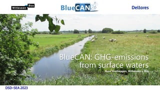 BlueCAN: GHG-emissions
from surface waters
Guus Kruitwagen, Witteveen + Bos
 