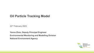 22nd February 2023
Yanna Zhou, Deputy Principal Engineer
Environmental Monitoring and Modelling Division
National Environment Agency
Oil Particle Tracking Model
 