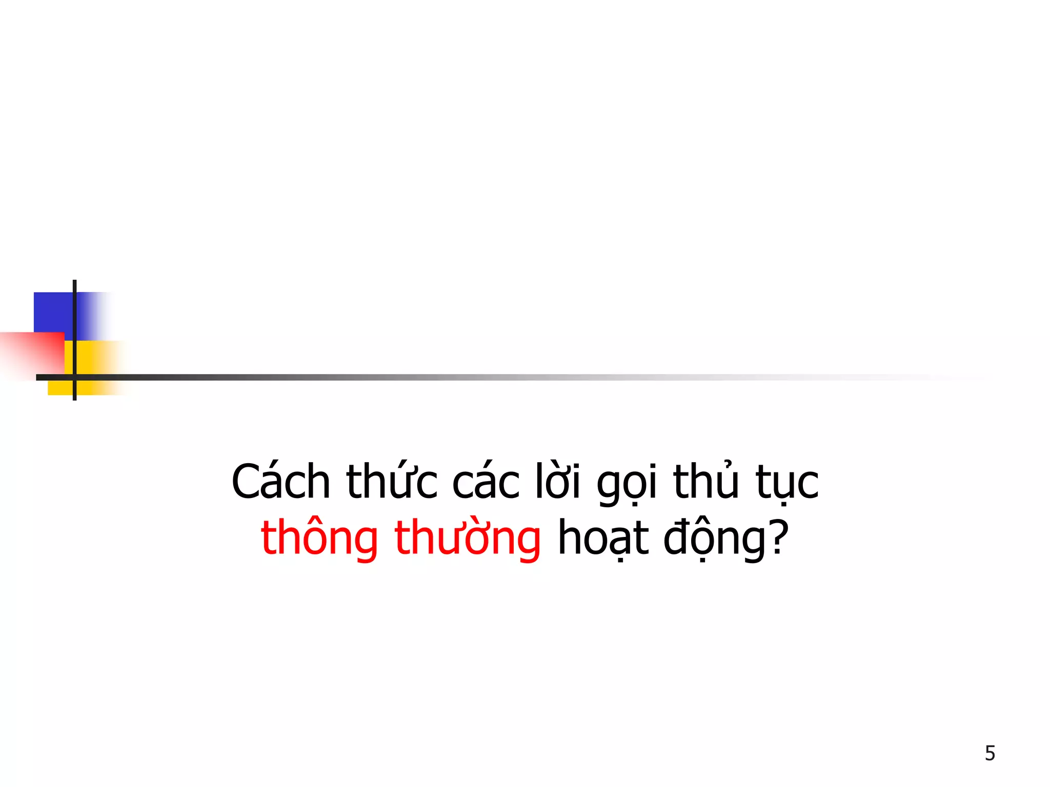 Cách thức các lời gọi thủ tục thông thường hoạt động? 
5  