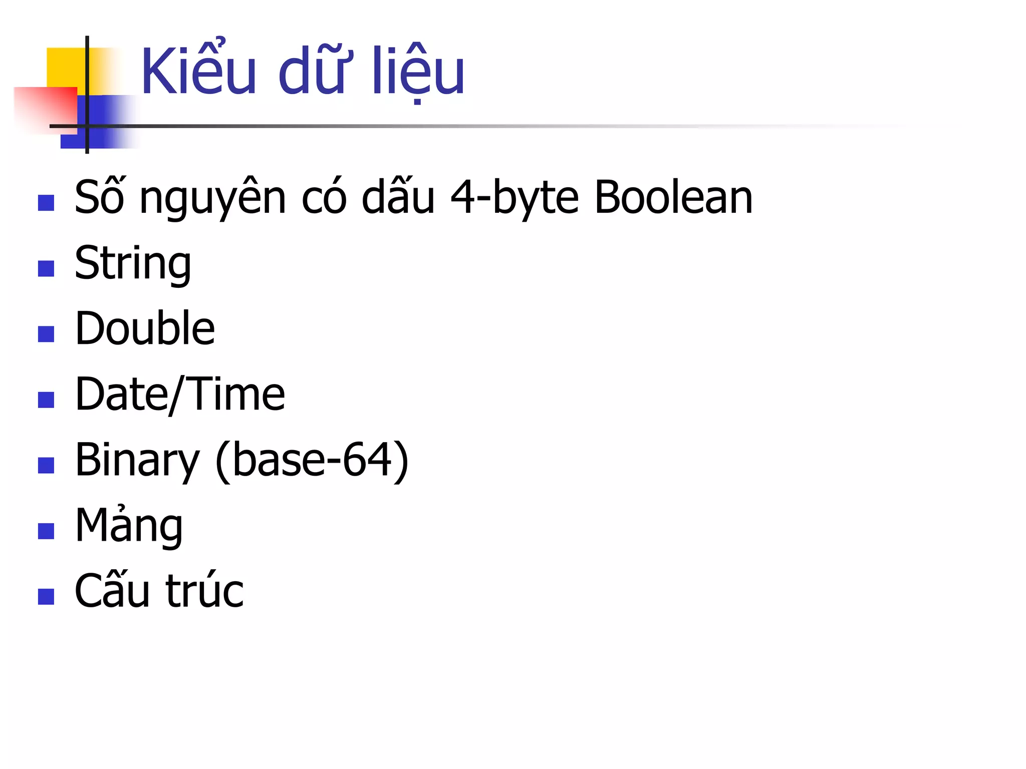 Kiểu dữ liệu 
Số nguyên có dấu 4-byte Boolean 
String 
Double 
Date/Time 
Binary (base-64) 
Mảng 
Cấu trúc  