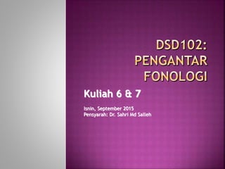 Kuliah 6 & 7
Isnin, September 2015
Pensyarah: Dr. Sahri Md Salleh
 