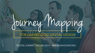 `	
  
FOR DAMN GOOD DIGITAL DESIGN
Journey Mapping
DIGITAL SUMMIT DALLAS 2015 - @REBEKAHCANCINO
 