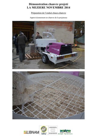 Démonstration chanvre projeté
LA MEZIERE NOVEMBRE 2014
Préparation de l’enduit chaux-chanvre
Approvisionnement en chanvre de la projeteuse
 
