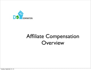 Afﬁliate Compensation
Overview
Tuesday, September 10, 13
 