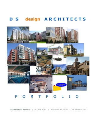 D S           design                  ARCHITECTS




                                                      DS design
                                                        architects




    P       O          R       T           F     O            L       I       O


DS design ARCHITECTS   |   54 Cedar Road   |   Marshfield, MA 02050   |   tel: 781-929-7802
 