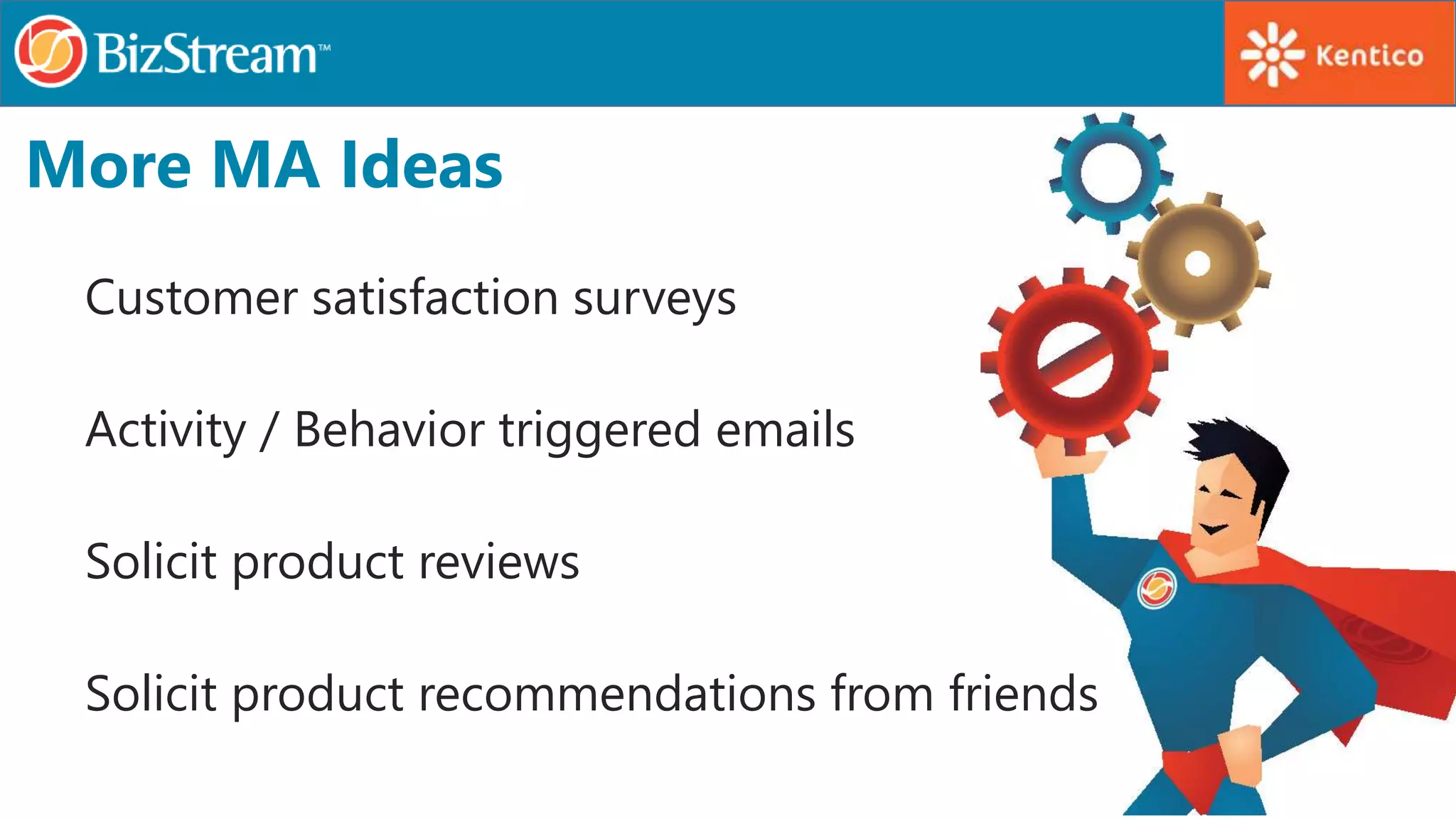 More MA Ideas
Customer satisfaction surveys
Activity / Behavior triggered emails
Solicit product reviews
Solicit product recommendations from friends
 