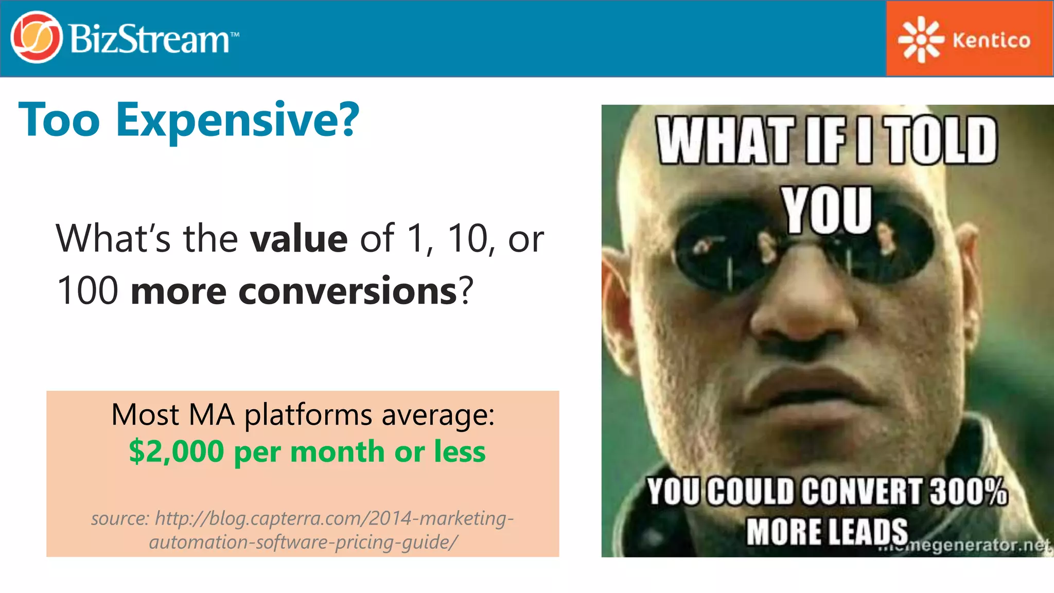 Too Expensive?
What’s the value of 1, 10, or
100 more conversions?
Most MA platforms average:
$2,000 per month or less
source: http://blog.capterra.com/2014-marketing-
automation-software-pricing-guide/
 