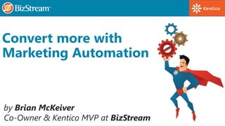 by Brian McKeiver
Co-Owner & Kentico MVP at BizStream
Convert more with
Marketing Automation
 