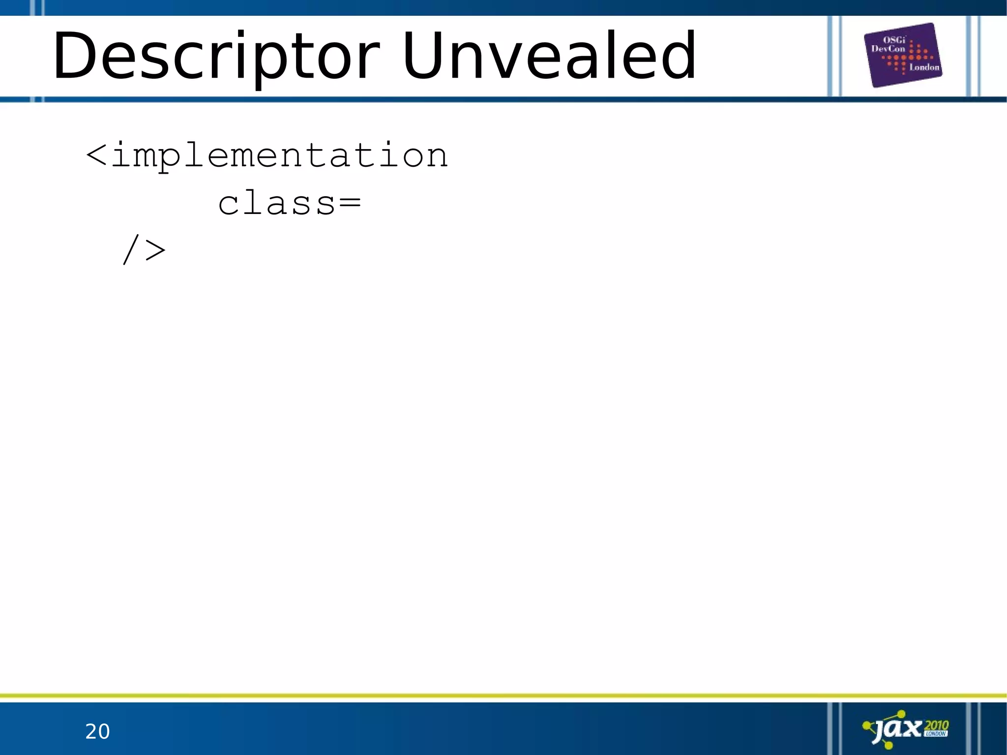 20
Descriptor Unvealed
<implementation
class=
/>
 