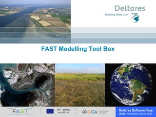 FAST Modelling Tool Box
Deltares Software Days
Delft, November 26-28 2015
7FP – SPACE
no. 607131
 