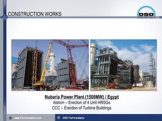 CONSTRUCTION WORKS




            Nubaria Power Plant (1500MW) / Egypt
               Alstom – Erection of 4 Unit HRSGs
               CCC – Erection of Turbine Buildings
 