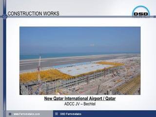CONSTRUCTION WORKS




            New Qatar International Airport / Qatar
                       ADCC JV – Bechtel
 