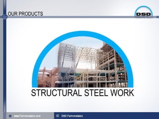 OUR PRODUCTS




       STRUCTURAL STEEL WORK
 
