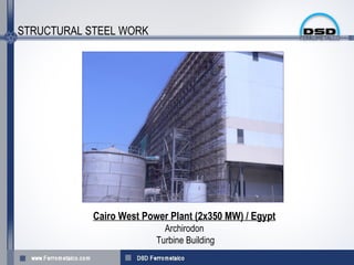 STRUCTURAL STEEL WORK




            Cairo West Power Plant (2x350 MW) / Egypt
                            Archirodon
                          Turbine Building
 