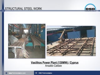 STRUCTURAL STEEL WORK




              Vasilikos Power Plant (130MW) / Cyprus
                         Ansaldo Caldaie
 