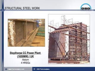 STRUCTURAL STEEL WORK




   Staythorpe CC Power Plant
         (1650MW) / UK
             Alstom
            4 HRSGs
 