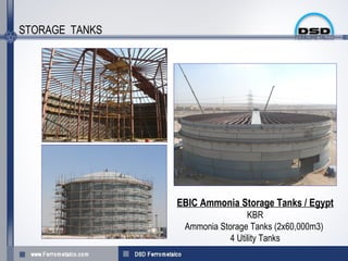 STORAGE TANKS




                EBIC Ammonia Storage Tanks / Egypt
                                 KBR
                 Ammonia Storage Tanks (2x60,000m3)
                            4 Utility Tanks
 