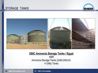 STORAGE TANKS




                EBIC Ammonia Storage Tanks / Egypt
                                 KBR
                 Ammonia Storage Tanks (2x60,000m3)
                            4 Utility Tanks
 
