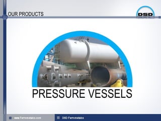 OUR PRODUCTS




        PRESSURE VESSELS
 