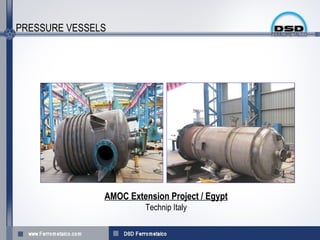 PRESSURE VESSELS




               AMOC Extension Project / Egypt
                        Technip Italy
 