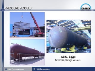 PRESSURE VESSELS




                        ABIC / Egypt
                   Ammonia Storage Vessels
 