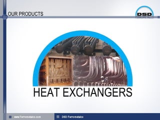 OUR PRODUCTS




        HEAT EXCHANGERS
 