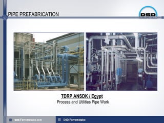 PIPE PREFABRICATION




                      TDRP ANSDK / Egypt
                  Process and Utilities Pipe Work
 