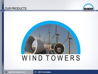 OUR PRODUCTS




         WIND TOWERS
 
