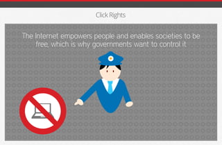 Click Rights
The Internet empowers people and enables societies to be
free, which is why governments want to control it
iGmena
 
